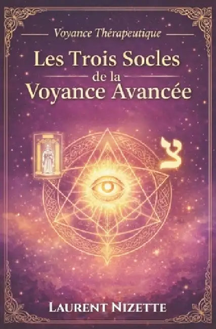 Les Trois Socles de la Voyance Avancée: L'aboutissement technique TARO, Intuition et Verbe pour une pratique de voyance structurée by Laurent Nizette