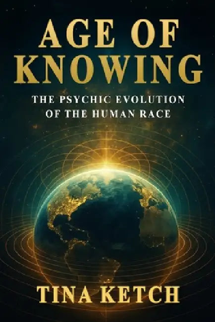 Age of Knowing: The Psychic Evolution of the Human Race by Tina Ketch