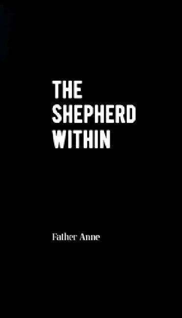 The Shepherd Within: Following God's incarnational initiative to fullness of life beyond institutional control by Father Anne