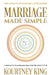 Marriage Made Simple: The Emancipated Relationship: A Manual for Learning Marriage From The Mind of God by Kourtney B. King