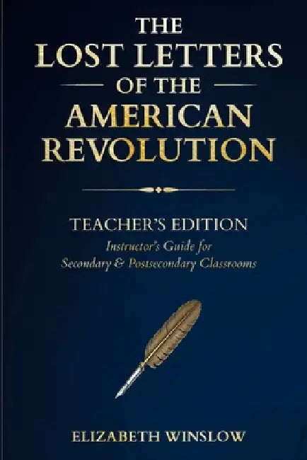 The Lost Letters of the American Revolution: Instructor & Student Curriculum Companion: : Uncovered, Unfiltered, Unforgettable by Elizabeth Winslow