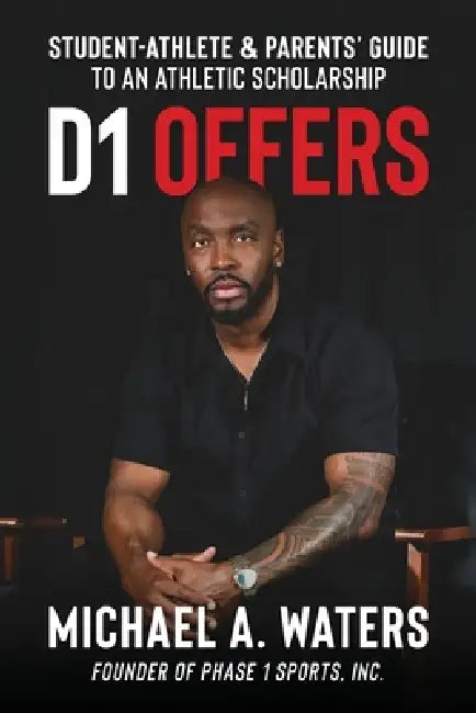 D1 Offers: Student-Athlete & Parents' Guide to an Athletic Scholarship by Michael A. Waters
