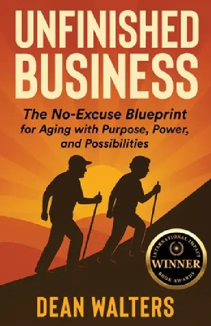 Unfinished Business: The No-Excuse Blueprint for Aging with Purpose, Power, and Possibilities by Dean Walters, Forbes Riley