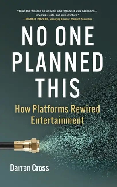 No One Planned This: How Platforms Rewired Entertainment by Darren Cross
