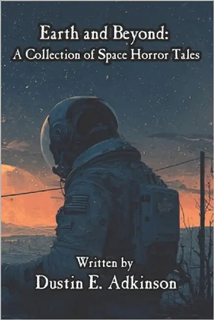 Earth and Beyond A Collection of Space Horror Tales by Adkinson, Dustin E.