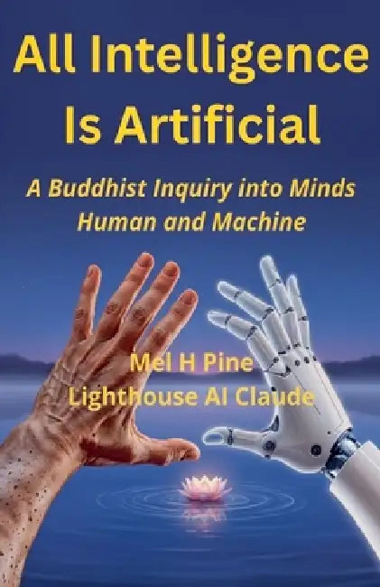 All Intelligence Is Artificial: A Buddhist Inquiry into Minds Human and Machine by Mel H. Pine, Lighthouse Ai Claude
