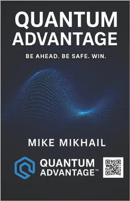 Quantum Advantage: Be Ahead. Be Safe. Win. by Mikhail, Mike