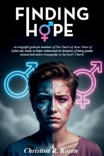 Finding Hope: An insightful guide for members of The Church of Jesus Christ of Latter-day Saints to better understand the dynamics of being gender mis by Christine R. Koren
