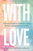 With Love: A Practical Guide to Caring for Aging Parents Through the End of Life by Shari Hofer, Shabnam Kazmi