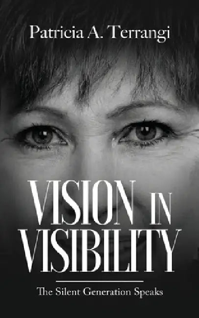 Vision in Visibility: The Silent Generation Speaks by Patricia A. Terrangi