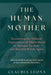 The Human Mother: Unraveling the Twisted Expectations of Motherhood to Reclaim the Role and Become Whole Again by Claudia Leona