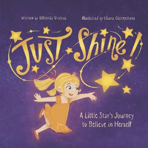 Just Shine!: A Little Star's Journey to Believe in Herself by Uliana Chernyshova, Viktoriia Uralova