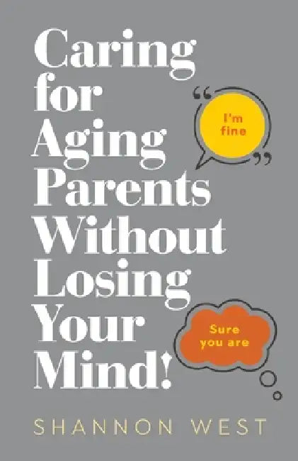 Caring for Aging Parents Without Losing Your Mind! by Shannon West, Mozelle Jordan, Kelly Carter