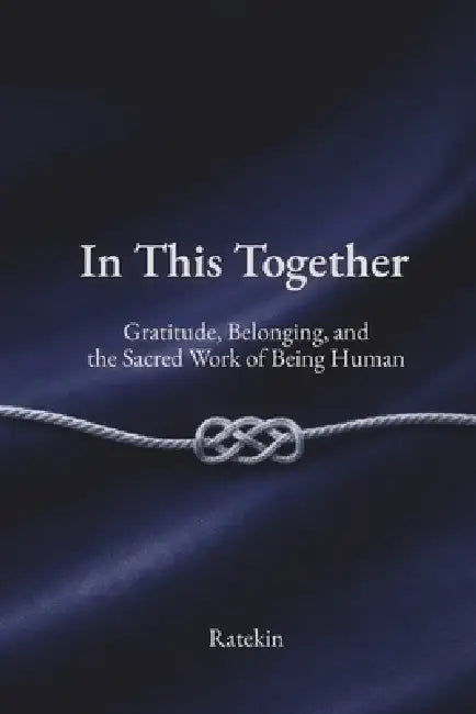 In This Together: Gratitude, Belonging, and the Sacred Work of Being Human by Sarah Ratekin
