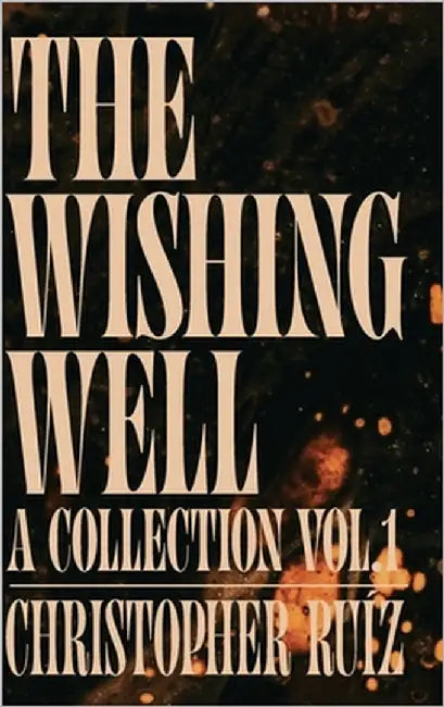 The Wishing Well: A Collection Vol. 1 by Ruíz, Christopher