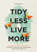 Tidy Less, Live More: An Identity-Based Approach to Decluttering and Organizing Your Home and Life by Don Suttajit