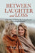 Between Laughter and Loss: A True Story of Holding On, Letting Go, and Everything in Between by A. G. Riley