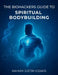 The Biohackers Guide to Spiritual Bodybuilding by Nahum Vizakis