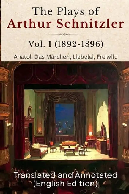 The Plays of Arthur Schnitzler Vol. 1 (1892-1896): Anatol, Das Märchen, Liebelei, Freiwild (Translated and Annotated) (English Edition) by Arthur Schnitzler, Arthur C. Rauscher, Arthur C. Rauscher