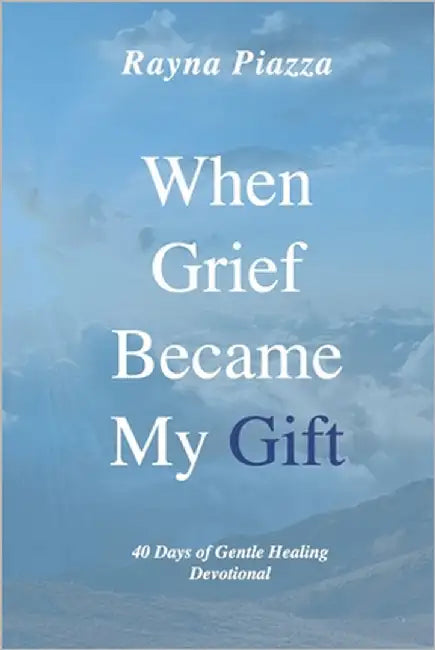 When Grief Became My Gift: 40 Days of Gentle Healing Devotional by Geringer, Sarah