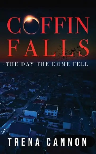 Coffin Falls: The Day The Dome Fell by Trena Cannon