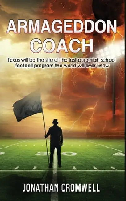 Armageddon Coach: Texas will be the site of the last pure high school football program the world will ever know by Jonathan Cromwell