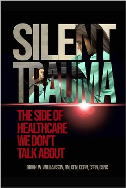 Silent Trauma: The Side of Healthcare We Just Don't Talk About by Williamson, Brian W.
