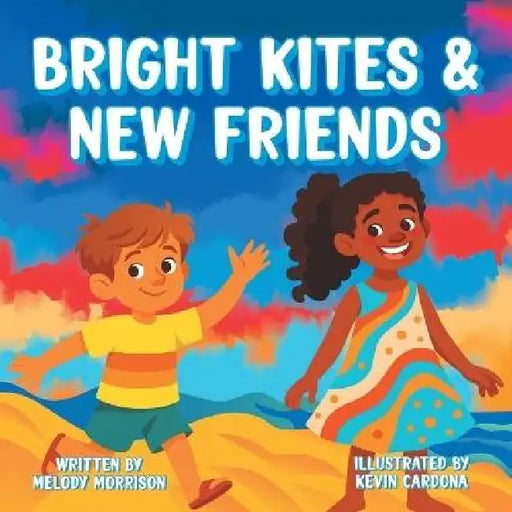 Bright Kites and New Friends by Melody Morrison, Kevin Cardona
