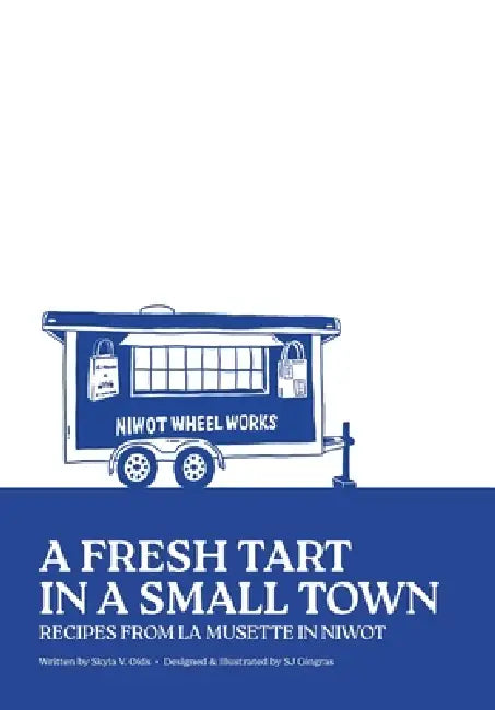 A Fresh Tart in a Small Town: Recipes From La Musette in Niwot by Skyla V. Olds, Sj Gingras