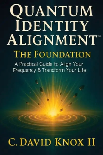 Quantum Identity Alignment: A Practical Guide to Align Your Frequency & Transform Your Life by C. David Knox