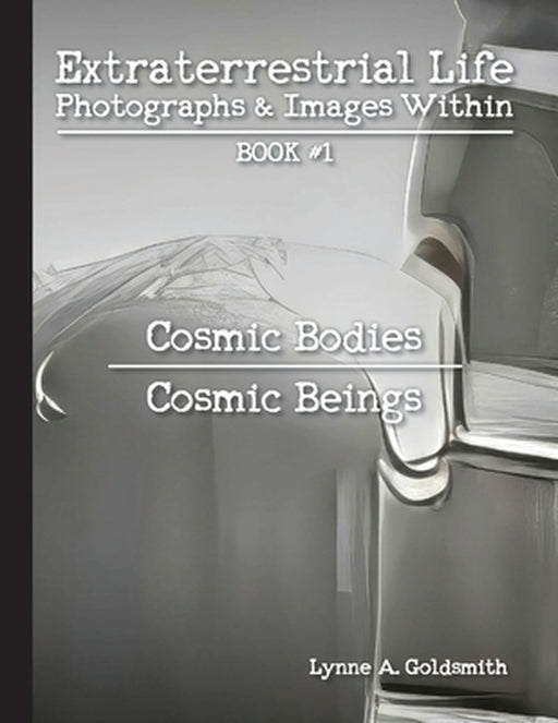 Extraterrestrial Life: Photographs & Images Within [Book #1: Cosmic Bodies/Cosmic Beings] by Lynne A. Goldsmith, Lynne A. Goldsmith, Greg Frazier