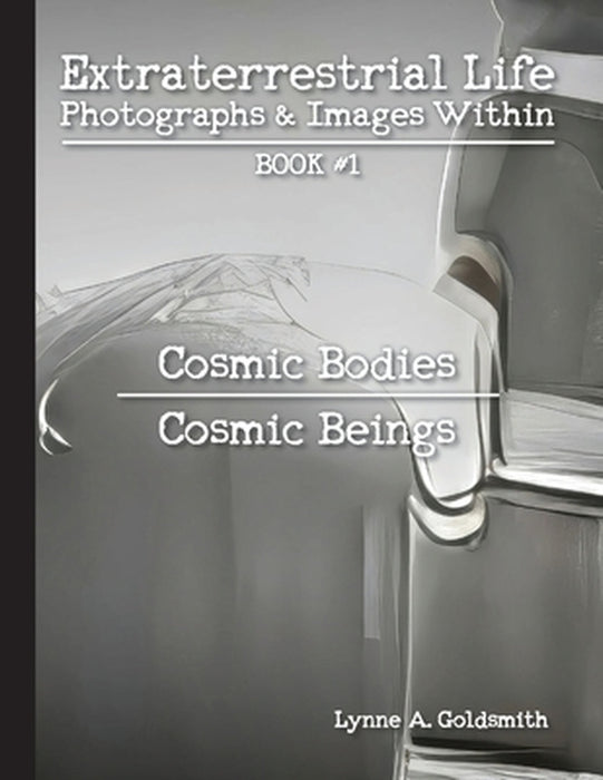 Extraterrestrial Life: Photographs & Images Within [Book #1: Cosmic Bodies/Cosmic Beings] by Lynne A. Goldsmith, Lynne A. Goldsmith, Greg Frazier