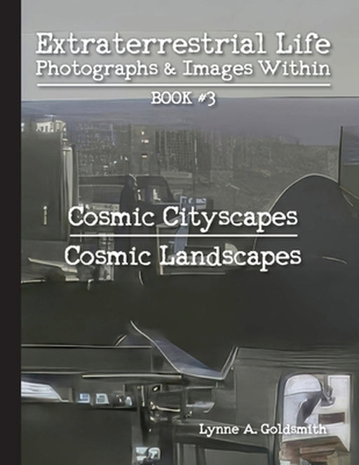Extraterrestrial Life: Photographs & Images Within [Book #3: Cosmic Cityscapes/Cosmic Landscapes] by Lynne A. Goldsmith, Lynne A. Goldsmith, Greg Frazier