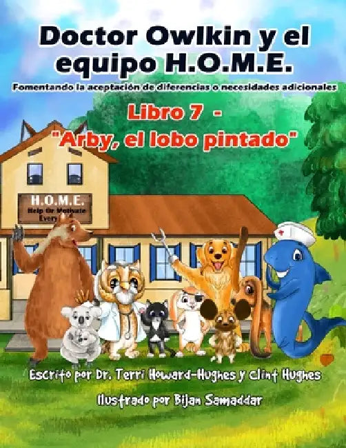 Doctor Owlkin y el Equipo H.O.M.E. Libro 7 - Arby, el Lobo Pintado: Formentando la Aceptacion de Diferencias o Necesidades Adicionales by Clint Hughes, Terri Howard-Hughes