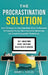 The Procrastination Solution: Daily Strategies to Take Immediate Action to Overcome Self-Imposed Delays, Build Consistent Momentum, and Create Unstopp by Bobby L. Butler