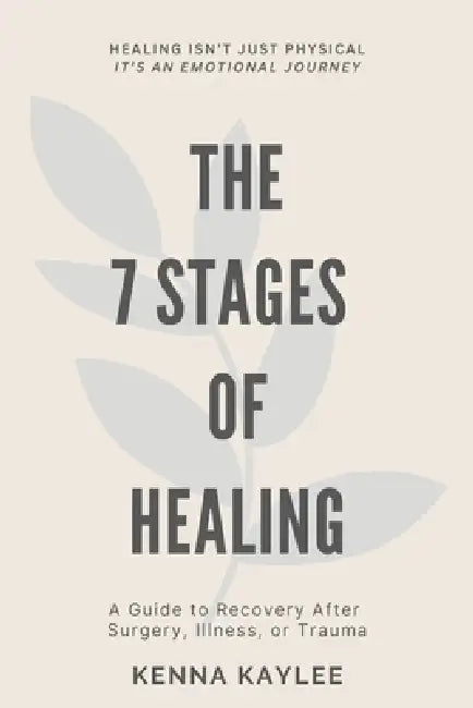 The 7 Stages of Healing: A Guide to Recovery after Surgery, Illness, and Trauma by Kenna Kaylee