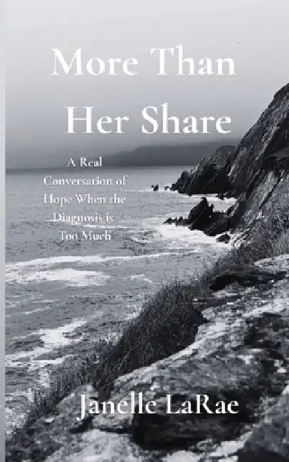 More Than Her Share: A Real Conversation of Hope When the Diagnosis is Too Much by Janelle Larae, Abigail Grace George, Hannah George