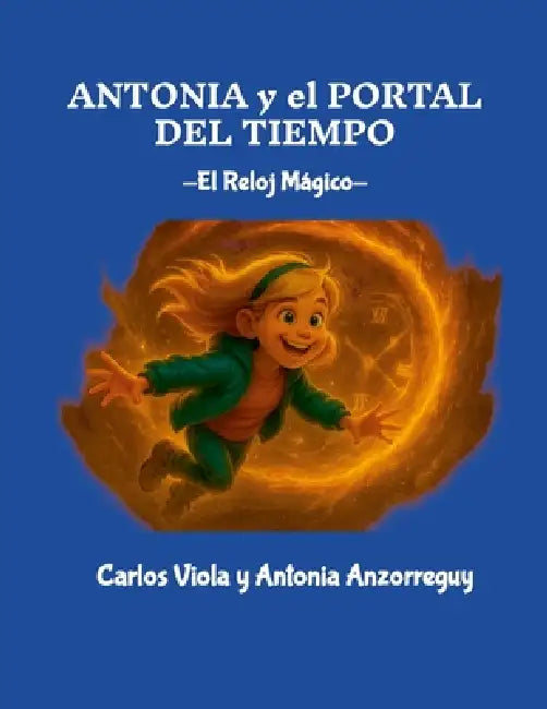 Antonia y el Portal del Tiempo: El Reloj Mágico by Carlos Viola, Antonia Anzorreguy