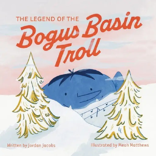 The Legend of the Bogus Basin Troll by Jordan Jacobs, Meah Matthews