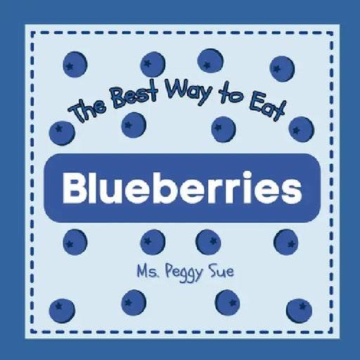 The Best Way to Eat Blueberries by Peggy Sue