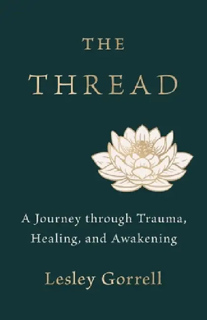 The Thread: A Journey through Trauma, Healing, and Awakening by Lesley Gorrell