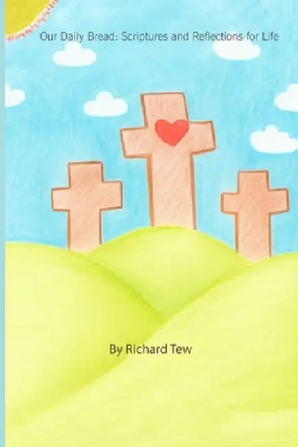 Our Daily Bread: Scriptures and Reflections for Life by Richard Thea Tew