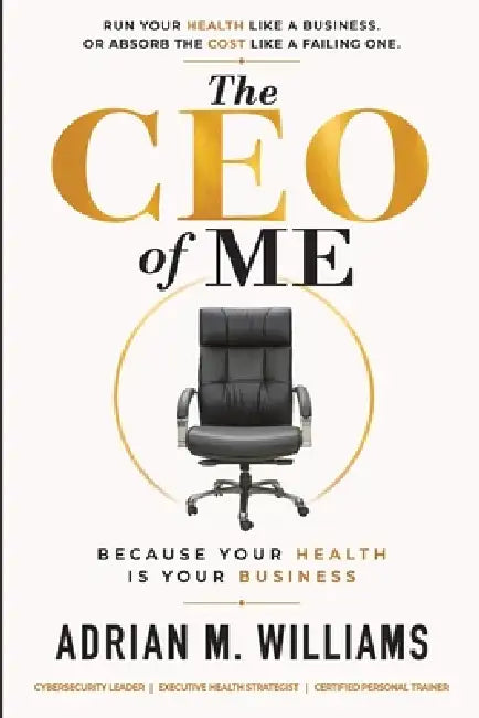 The CEO of Me: Because Your Health Is Your Business by Adrian M. Williams