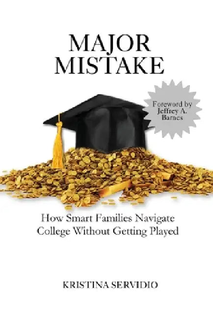 Major Mistake: How Smart Families Navigate College Without Getting Played by Kristina Servidio, Jeffrey a. Barnes
