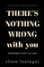 There's Nothing Wrong With You: Remember Who You Are by Sloan Lauinger