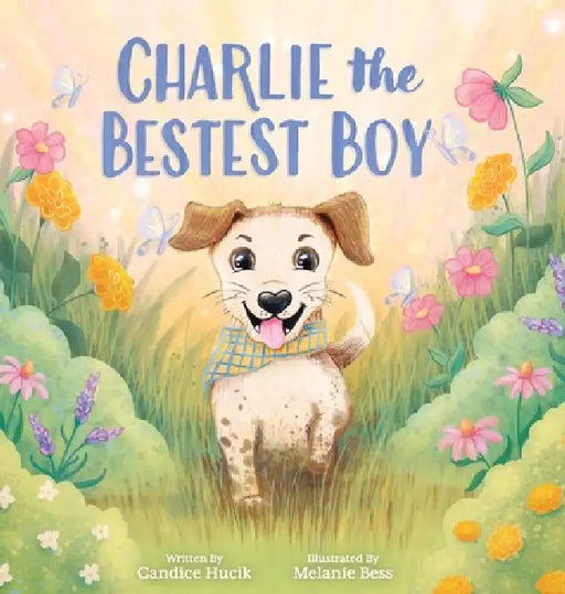 Charlie the Bestest Boy by Candice Hucik, Melanie Bess