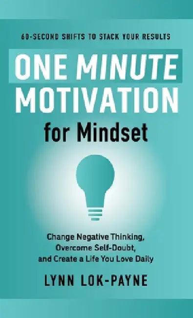 One Minute Motivation for Mindset: Change Negative Thinking, Overcome Self-Doubt, and Create a Life You Love Daily by Lynn Lok-Payne, McKenna Payne, McKenna Payne
