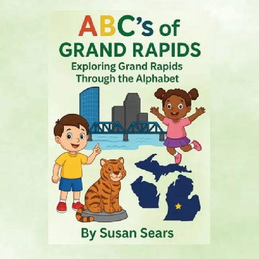 ABC's of Grand Rapids - Exploring Grand Rapids Through the Alphabet: An Alphabet Adventure Through the Landmarks and Local Treasures of Grand Rapids, by Susan Sears