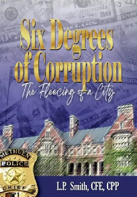 Six Degrees of Corruption The Fleecing of a City by L. P. Smith