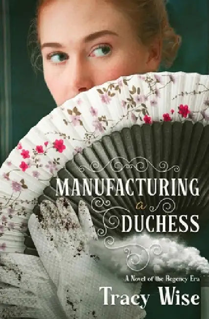Manufacturing a Duchess: A Novel of the Regency Era by Tracy Wise
